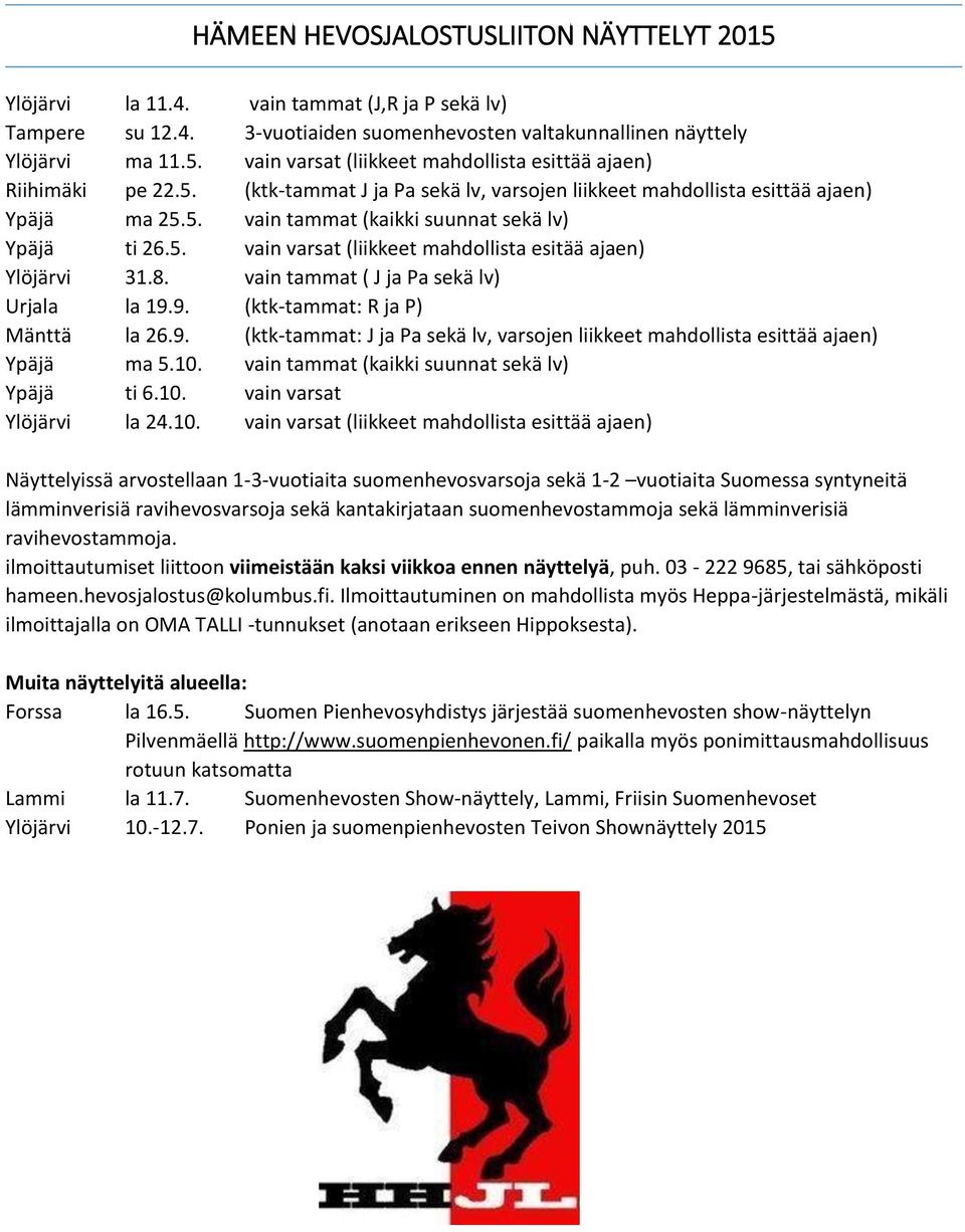 8. vain tammat ( J ja Pa sekä lv) Urjala la 19.9. (ktk-tammat: R ja P) Mänttä la 26.9. (ktk-tammat: J ja Pa sekä lv, varsojen liikkeet mahdollista esittää ajaen) Ypäjä ma 5.10.