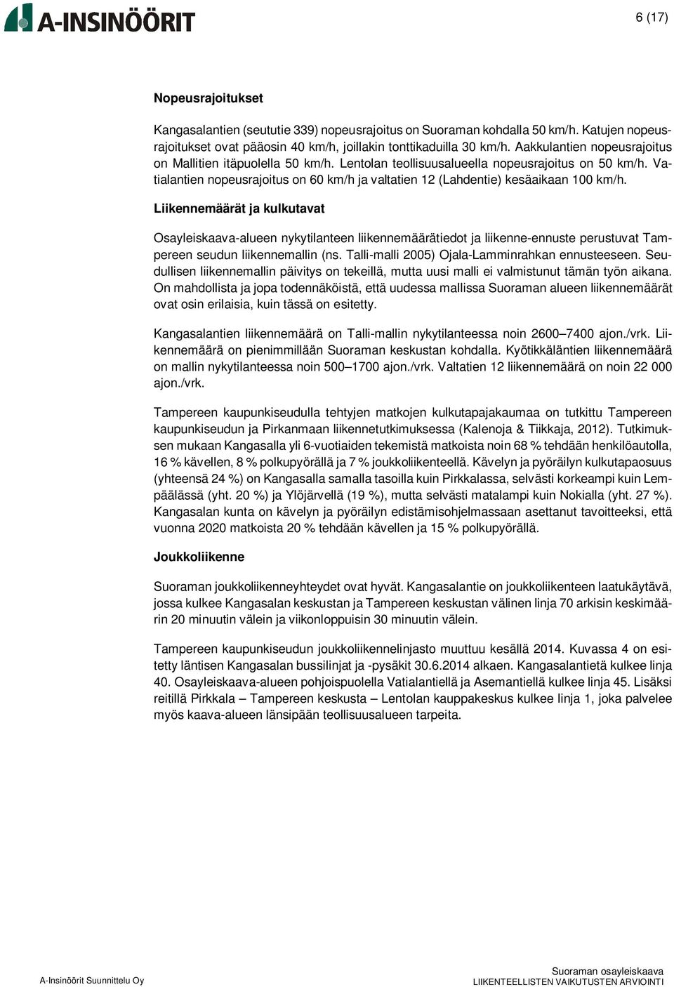 Vatialantien nopeusrajoitus on 60 km/h ja valtatien 12 (Lahdentie) kesäaikaan 100 km/h.