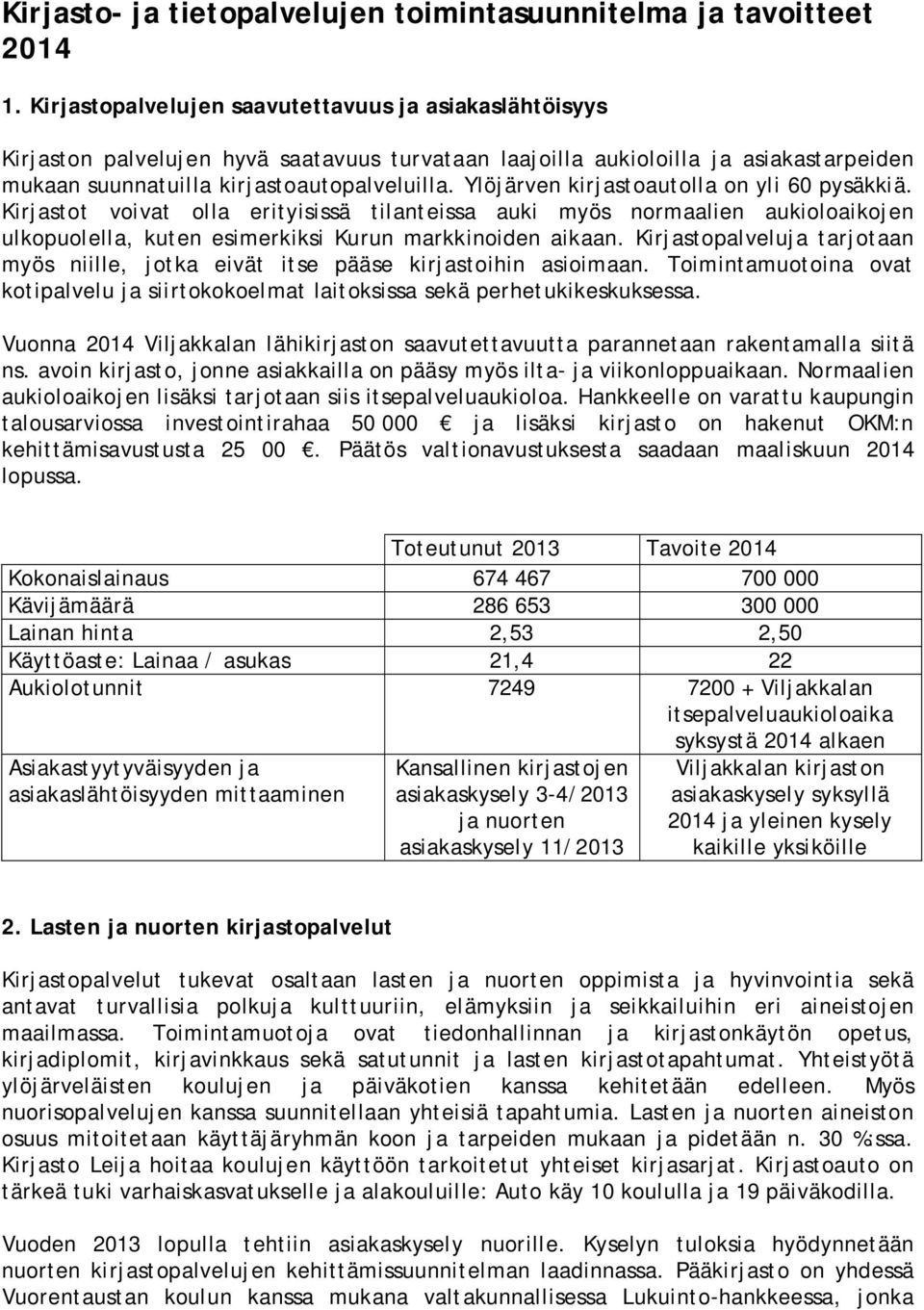 Ylöjärven kirjastoautolla on yli 60 pysäkkiä. Kirjastot voivat olla erityisissä tilanteissa auki myös normaalien aukioloaikojen ulkopuolella, kuten esimerkiksi Kurun markkinoiden aikaan.