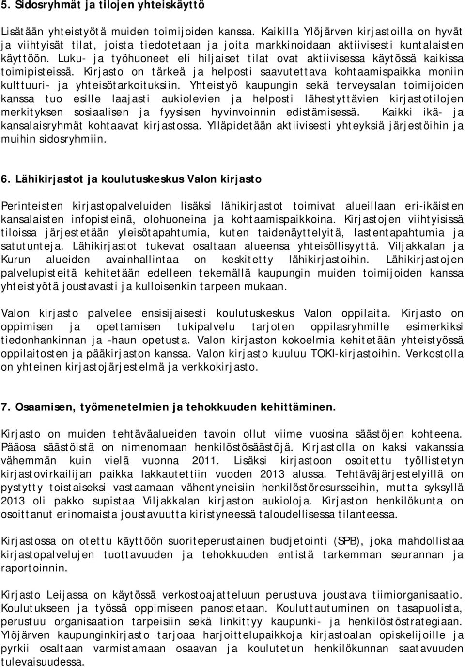 Luku- ja työhuoneet eli hiljaiset tilat ovat aktiivisessa käytössä kaikissa toimipisteissä. Kirjasto on tärkeä ja helposti saavutettava kohtaamispaikka moniin kulttuuri- ja yhteisötarkoituksiin.