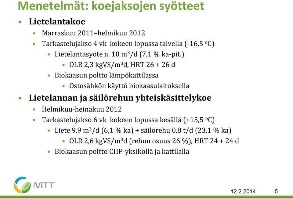 ) OLR 2,3 kgvs/m 3 d, HRT 26 + 26 d Biokaasun poltto lämpökattilassa Ostosähkön käyttö biokaasulaitoksella Lietelannan ja säilörehun