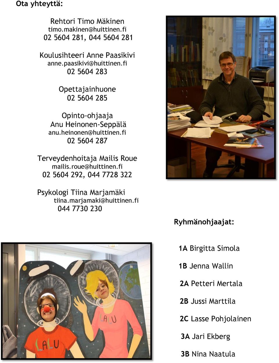 fi 02 5604 287 Terveydenhoitaja Mailis Roue mailis.roue@huittinen.fi 02 5604 292, 044 7728 322 Psykologi Tiina Marjamäki tiina.