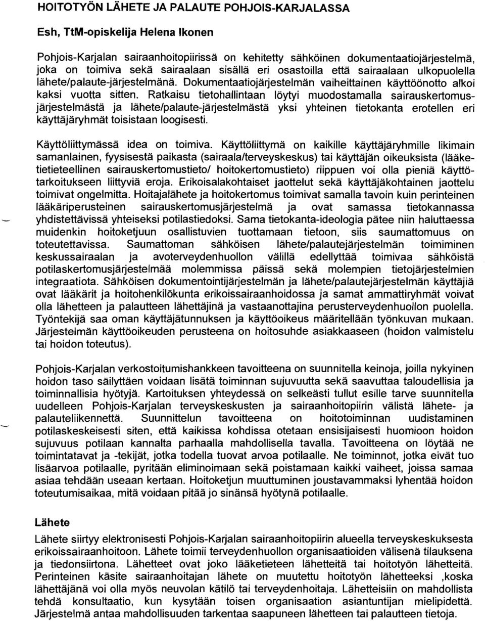 Ratkaisu tietohallintaan löytyi niuodostamalla sairauskertomusjärjestelmästä ja Iahetelpalaute-järjestelmästä yksi yhteinen tietokanta erotellen eri käyttäjäryhmät toisistaan loogisesti.