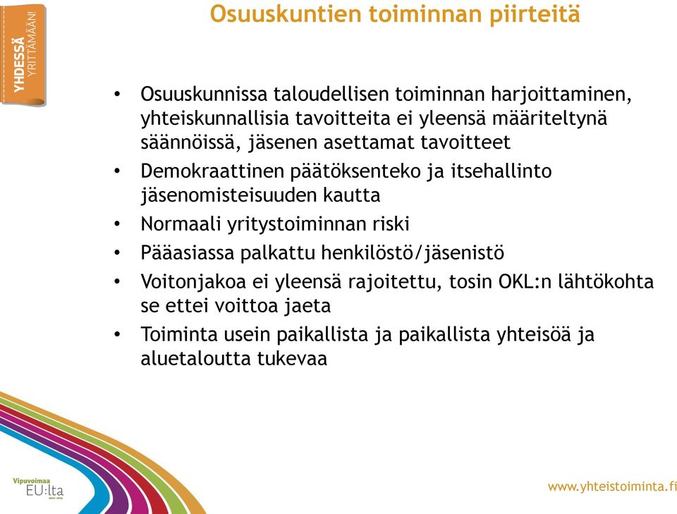 jäsenomisteisuuden kautta Normaali yritystoiminnan riski Pääasiassa palkattu henkilöstö/jäsenistö Voitonjakoa ei