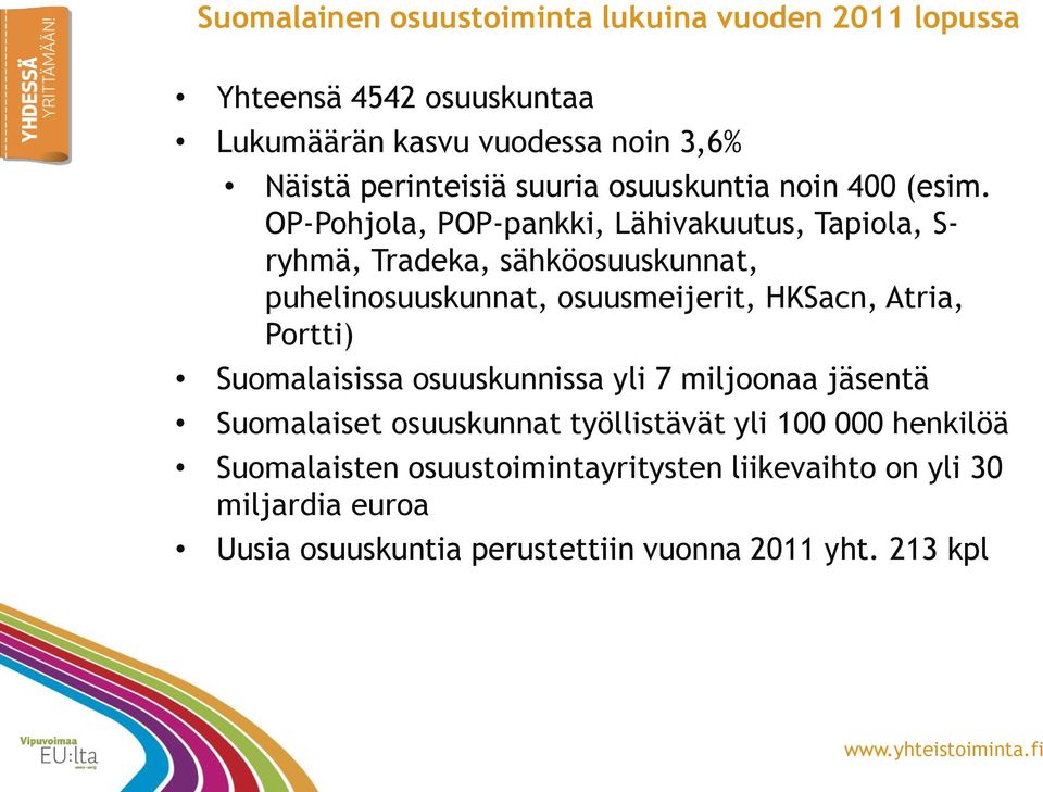 OP-Pohjola, POP-pankki, Lähivakuutus, Tapiola, S- ryhmä, Tradeka, sähköosuuskunnat, puhelinosuuskunnat, osuusmeijerit, HKSacn, Atria,