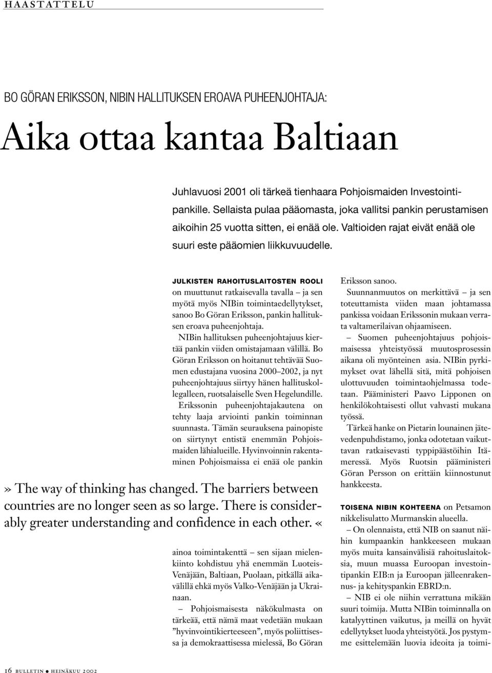 JULKISTEN RAHOITUSLAITOSTEN ROOLI on muuttunut ratkaisevalla tavalla ja sen myötä myös NIBin toimintaedellytykset, sanoo Bo Göran Eriksson, pankin hallituksen eroava puheenjohtaja.