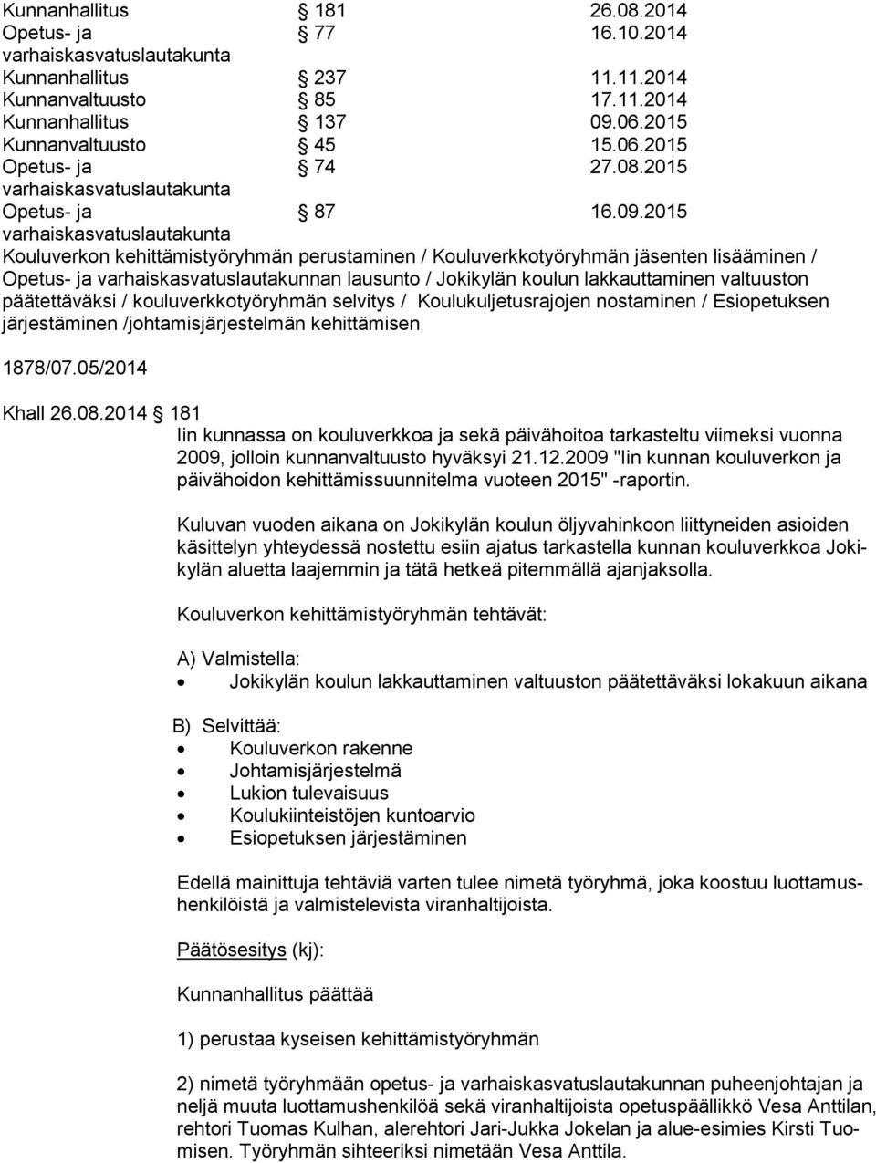 2015 varhaiskasvatuslautakunta Kouluverkon kehittämistyöryhmän perustaminen / Kouluverkkotyöryhmän jäsenten lisääminen / Opetus- ja varhaiskasvatuslautakunnan lausunto / Jokikylän koulun