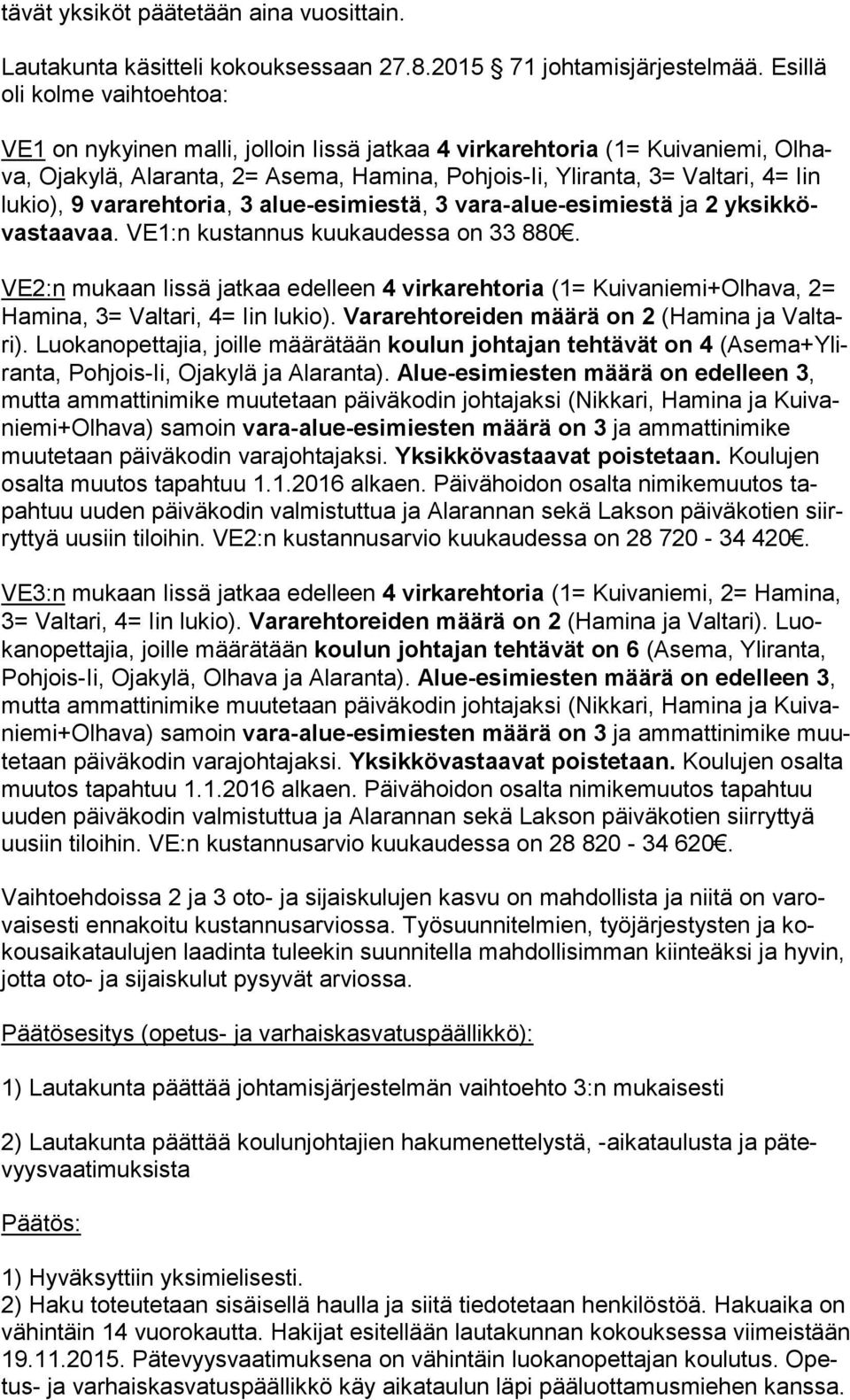 kio), 9 vararehtoria, 3 alue-esimiestä, 3 vara-alue-esimiestä ja 2 yk sik kövas taa vaa. VE1:n kustannus kuukaudessa on 33 880.