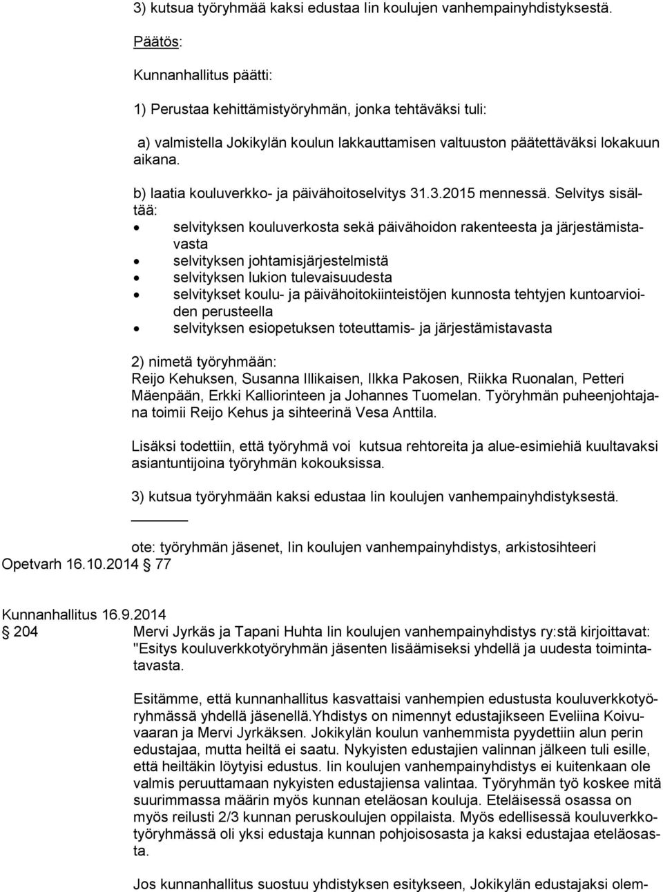 b) laatia kouluverkko- ja päivähoitoselvitys 31.3.2015 mennessä.