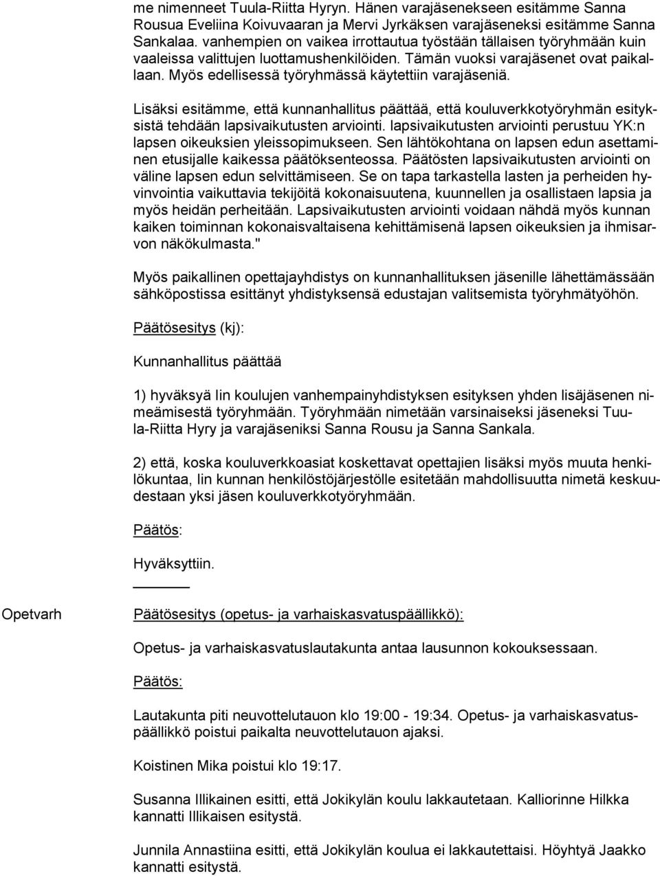 Myös edellisessä työryhmässä käytettiin varajäseniä. Lisäksi esitämme, että kunnanhallitus päättää, että kouluverkkotyöryhmän esi tyksis tä tehdään lapsivaikutusten arviointi.