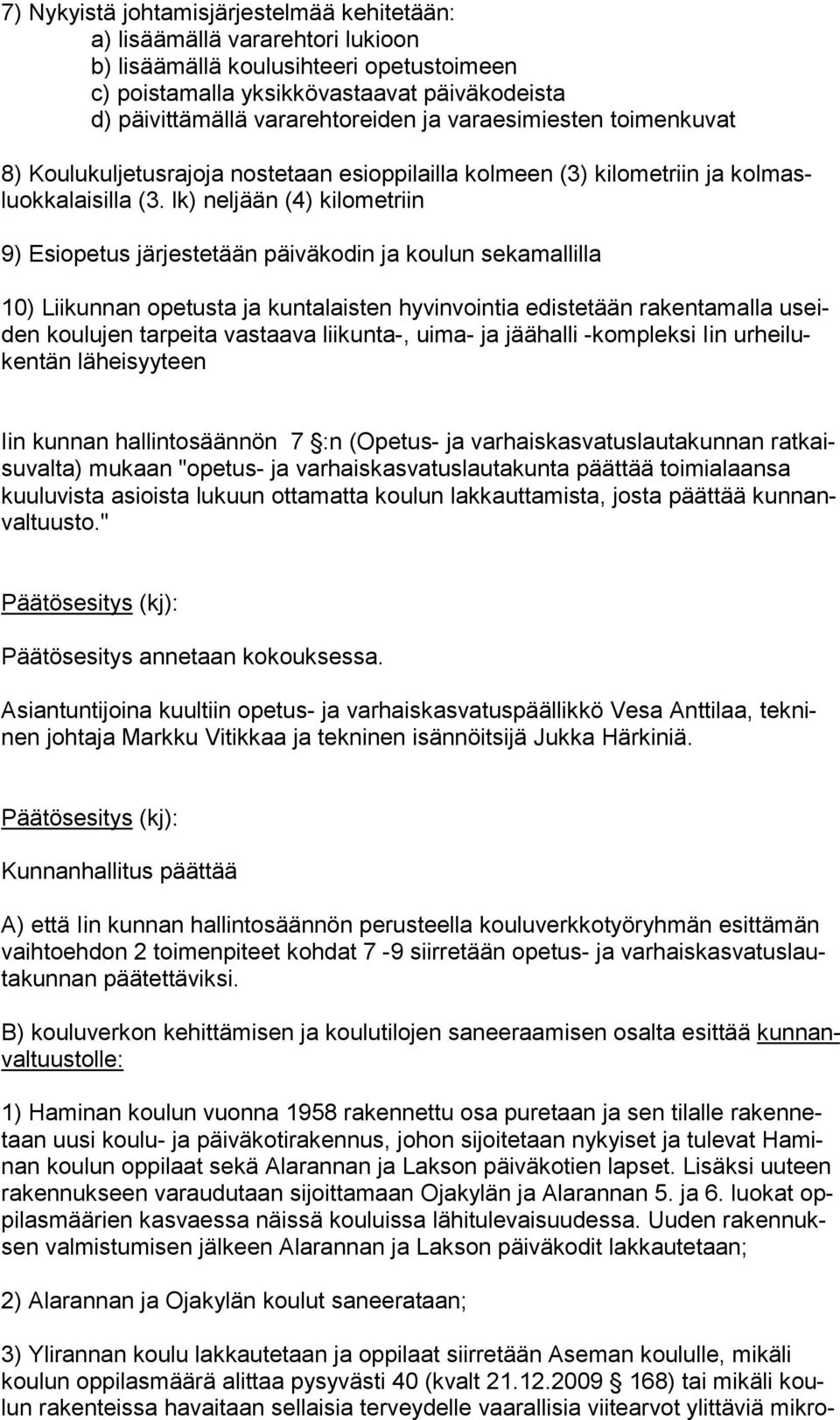 lk) neljään (4) kilometriin 9) Esiopetus järjestetään päiväkodin ja koulun sekamallilla 10) Liikunnan opetusta ja kuntalaisten hyvinvointia edistetään rakentamalla useiden koulujen tarpeita vastaava