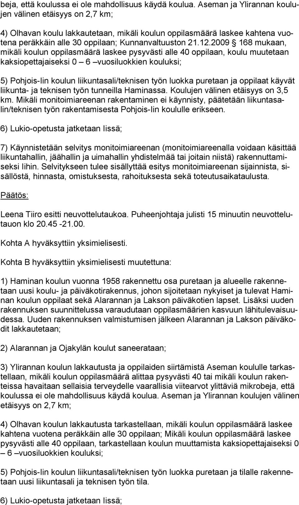 2009 168 mukaan, mi kä li koulun oppilasmäärä laskee pysyvästi alle 40 oppilaan, koulu muutetaan kak si opet ta jai sek si 0 6 vuosiluokkien kouluksi; 5) Pohjois-Iin koulun liikuntasali/teknisen työn