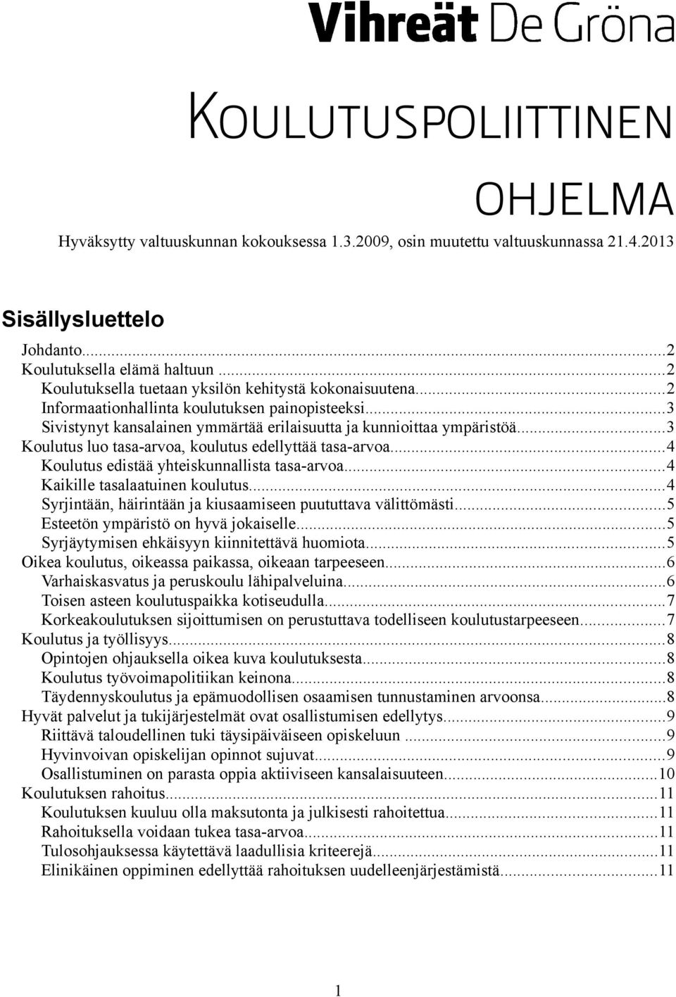 ..3 Koulutus luo tasa-arvoa, koulutus edellyttää tasa-arvoa...4 Koulutus edistää yhteiskunnallista tasa-arvoa...4 Kaikille tasalaatuinen koulutus.