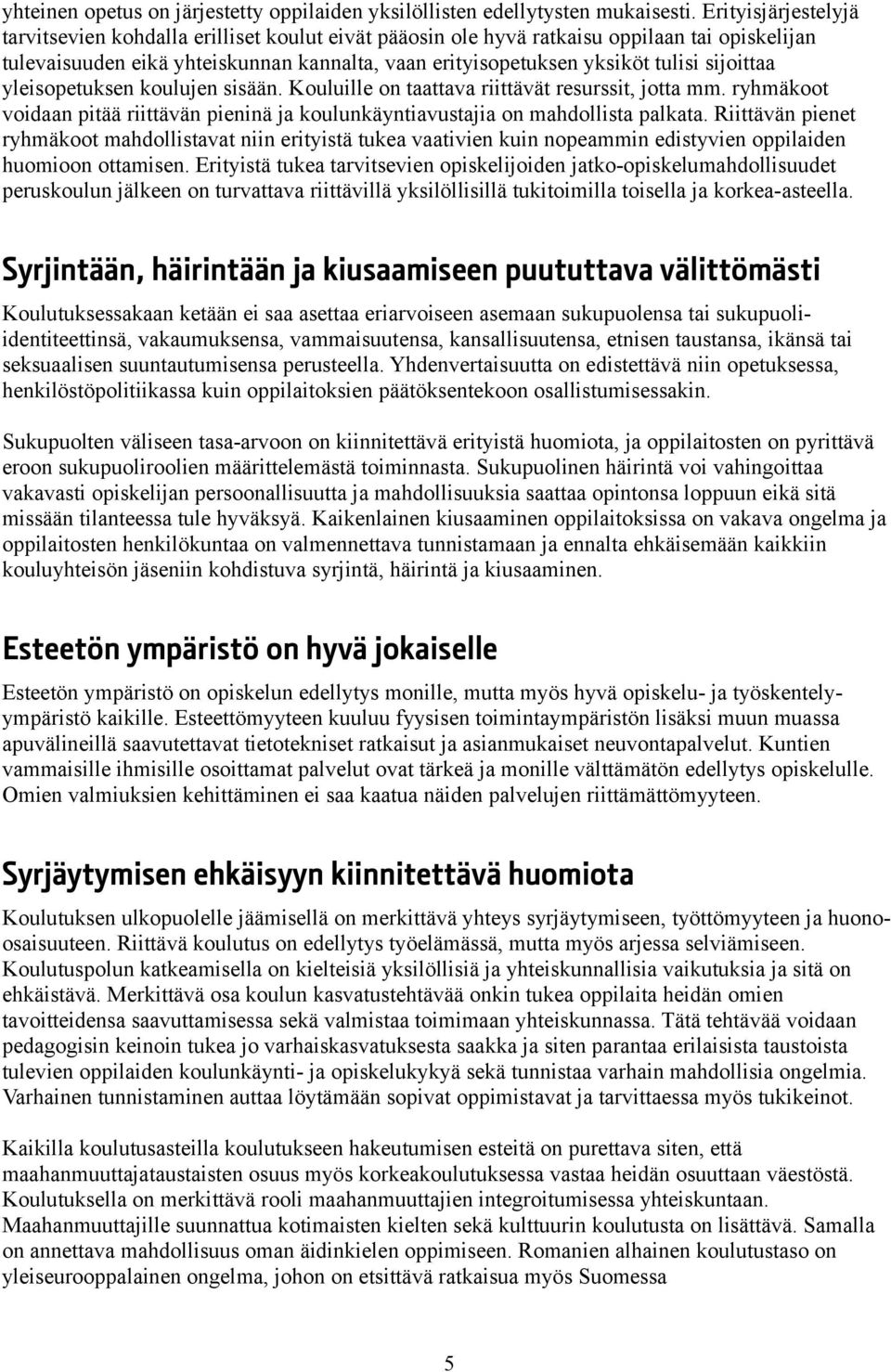 sijoittaa yleisopetuksen koulujen sisään. Kouluille on taattava riittävät resurssit, jotta mm. ryhmäkoot voidaan pitää riittävän pieninä ja koulunkäyntiavustajia on mahdollista palkata.