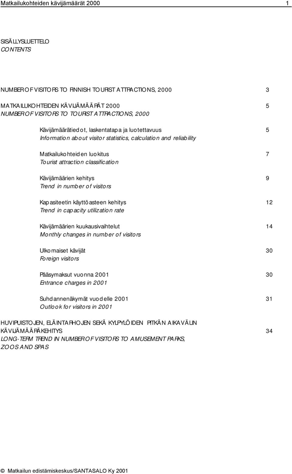 Kävijämäärien kehitys 9 Trend in number of visitors Kapasiteetin käyttöasteen kehitys 12 Trend in capacity utilization rate Kävijämäärien kuukausivaihtelut 14 Monthly changes in number of visitors