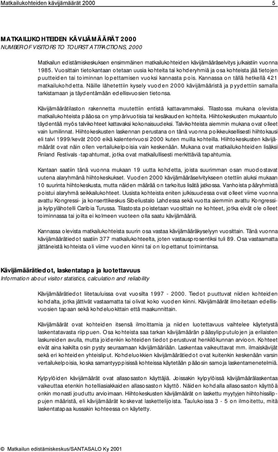 Kannassa on tällä hetkellä 421 matkailukohdetta. Näille lähetettiin kysely vuoden 2000 kävijämääristä ja pyydettiin samalla tarkistamaan ja täydentämään edellisvuosien tietonsa.