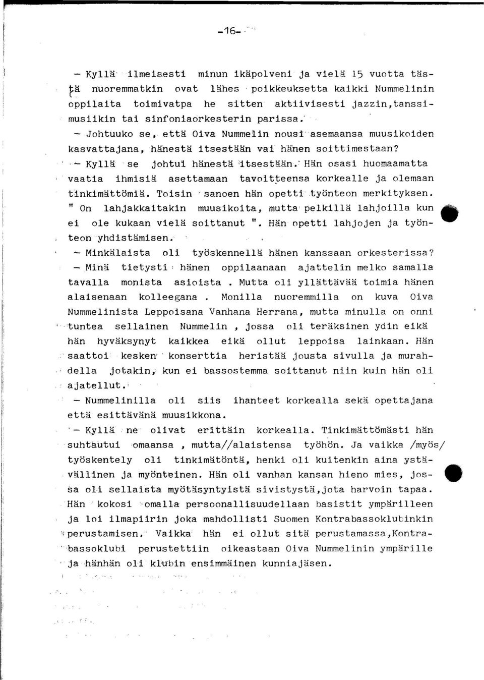 Hän osasi huomaamatta vaatia ihmisiä asettamaan tavoitteensa korkealle ja olemaan tinkimättömiä. Toisin sanoen hän opetti työnteon merkityksen.