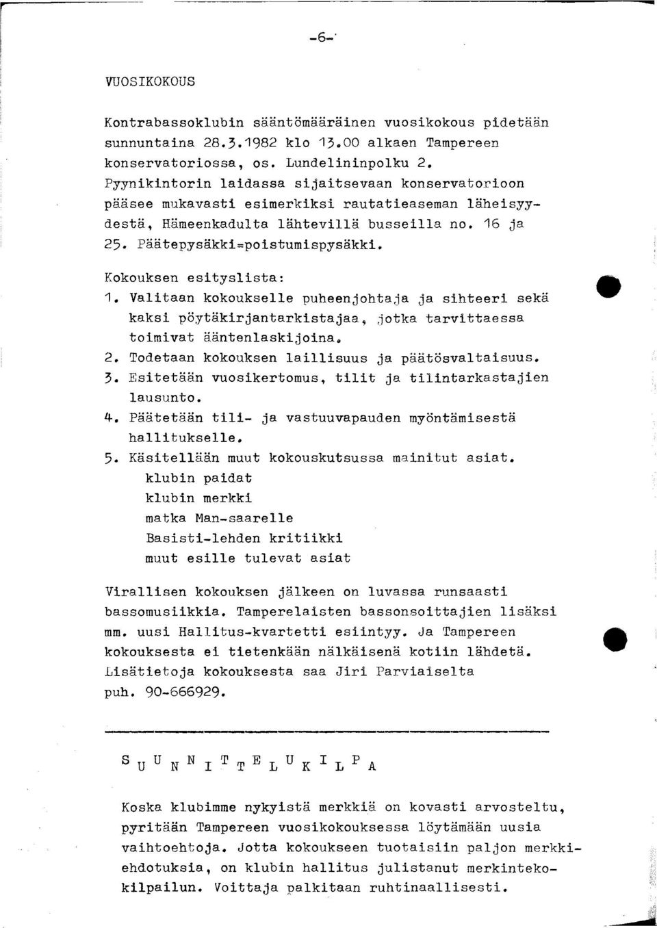 Kokouksen esityslista: 1. Valitaan kokoukselle puheenjohtaja ja sihteeri sekä kaksi pöytäkirjantarkistajaa, jotka tarvittaessa toimivat ääntenlaskijoina. 2.