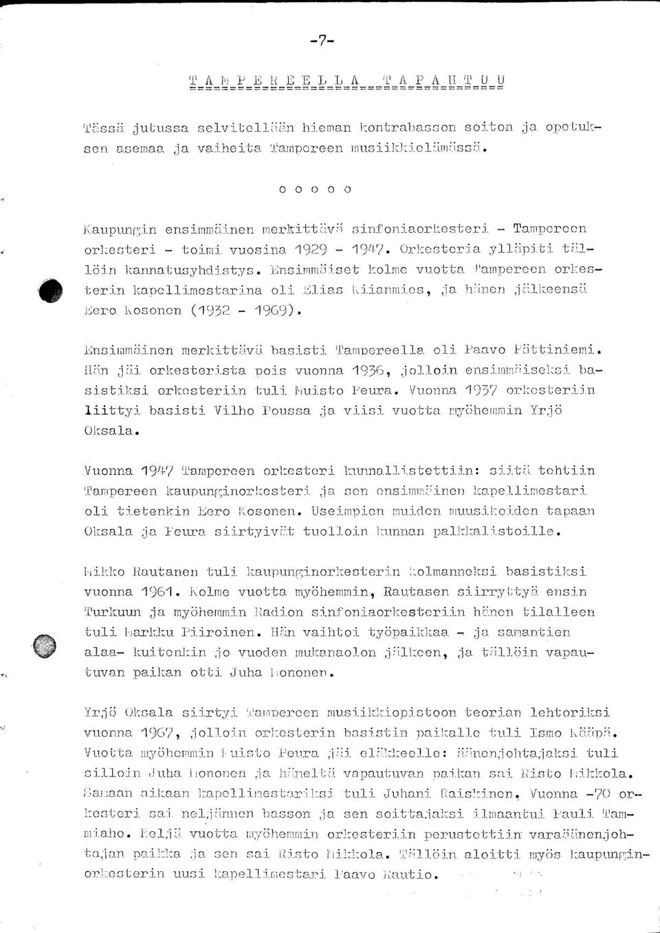 Ensimmäiset kolme vuotta Tampereen orkesterin kapellimestarina oli Elias Kiianmies, ja hänen jälkeensä Eero Kosonen (1932-1969). Ensimmäinen merkittävä basisti Tampereella oli Paavo Pättiniemi.