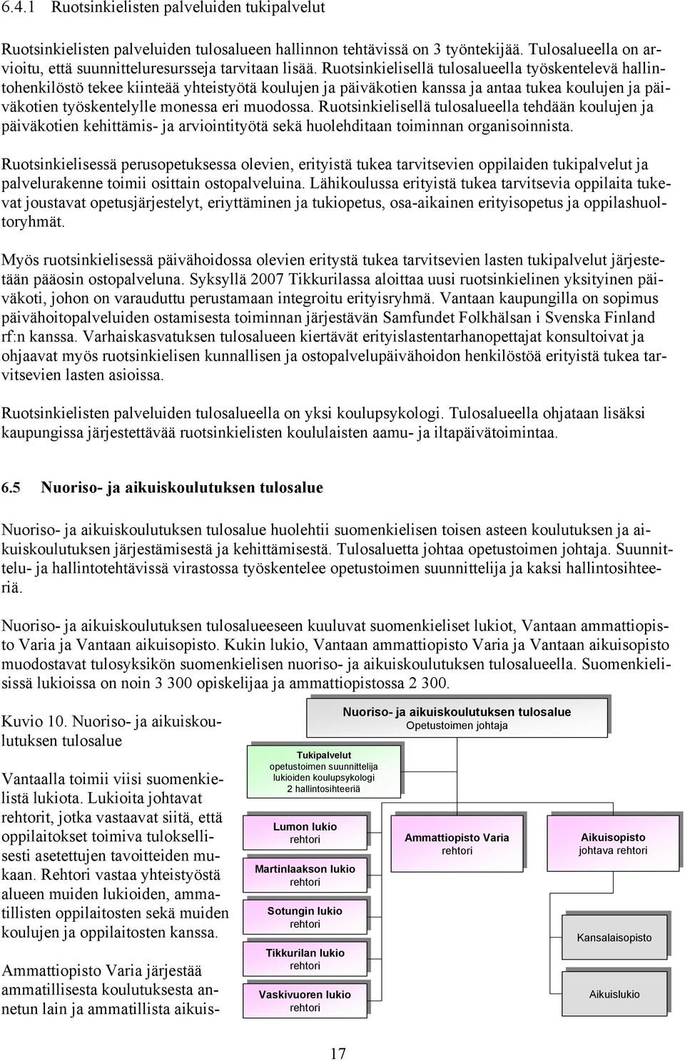 Ruotsinkielisellä tulosalueella tehdään koulujen ja päiväkotien kehittämis- ja arviointityötä sekä huolehditaan toiminnan organisoinnista.