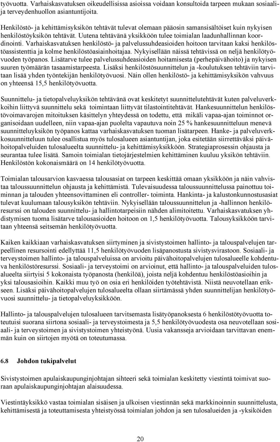 Varhaiskasvatuksen henkilöstö- ja palvelussuhdeasioiden hoitoon tarvitaan kaksi henkilöstöassistenttia ja kolme henkilöstöasiainhoitajaa.