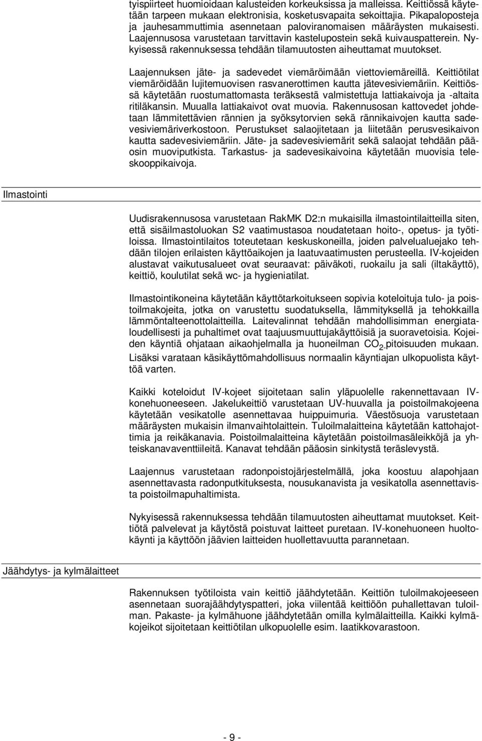 Nykyisessä rakennuksessa tehdään tilamuutosten aiheuttamat muutokset. Laajennuksen jäte- ja sadevedet viemäröimään viettoviemäreillä.