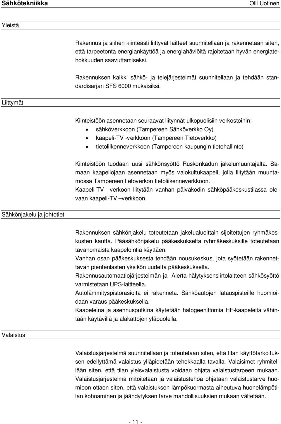 Liittymät Kiinteistöön asennetaan seuraavat liitynnät ulkopuolisiin verkostoihin: sähköverkkoon (Tampereen Sähköverkko Oy) kaapeli-tv -verkkoon (Tampereen Tietoverkko) tietoliikenneverkkoon