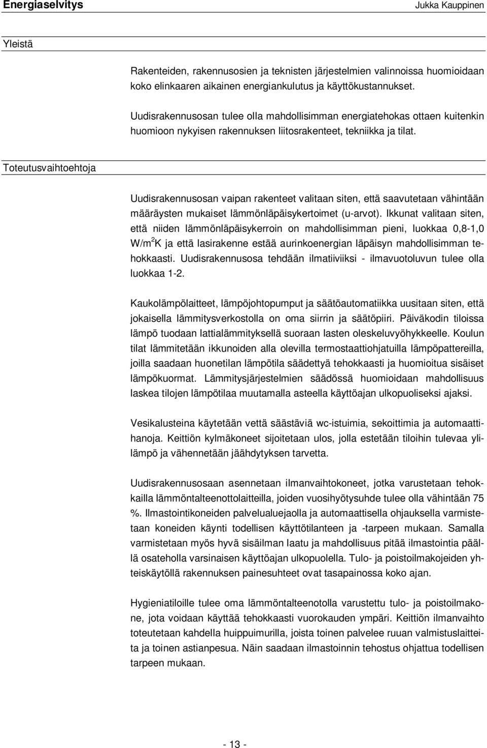 Toteutusvaihtoehtoja Uudisrakennusosan vaipan rakenteet valitaan siten, että saavutetaan vähintään määräysten mukaiset lämmönläpäisykertoimet (u-arvot).