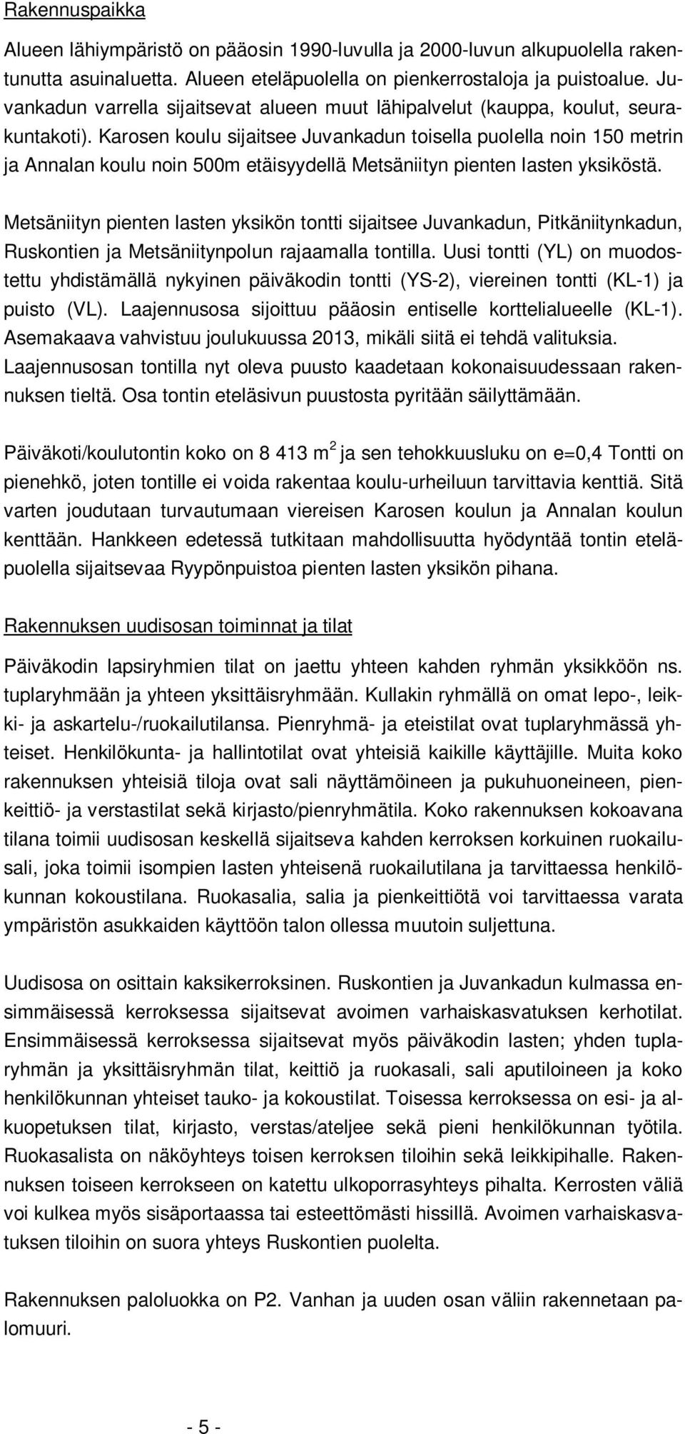 Karosen koulu sijaitsee Juvankadun toisella puolella noin 150 metrin ja Annalan koulu noin 500m etäisyydellä Metsäniityn pienten lasten yksiköstä.