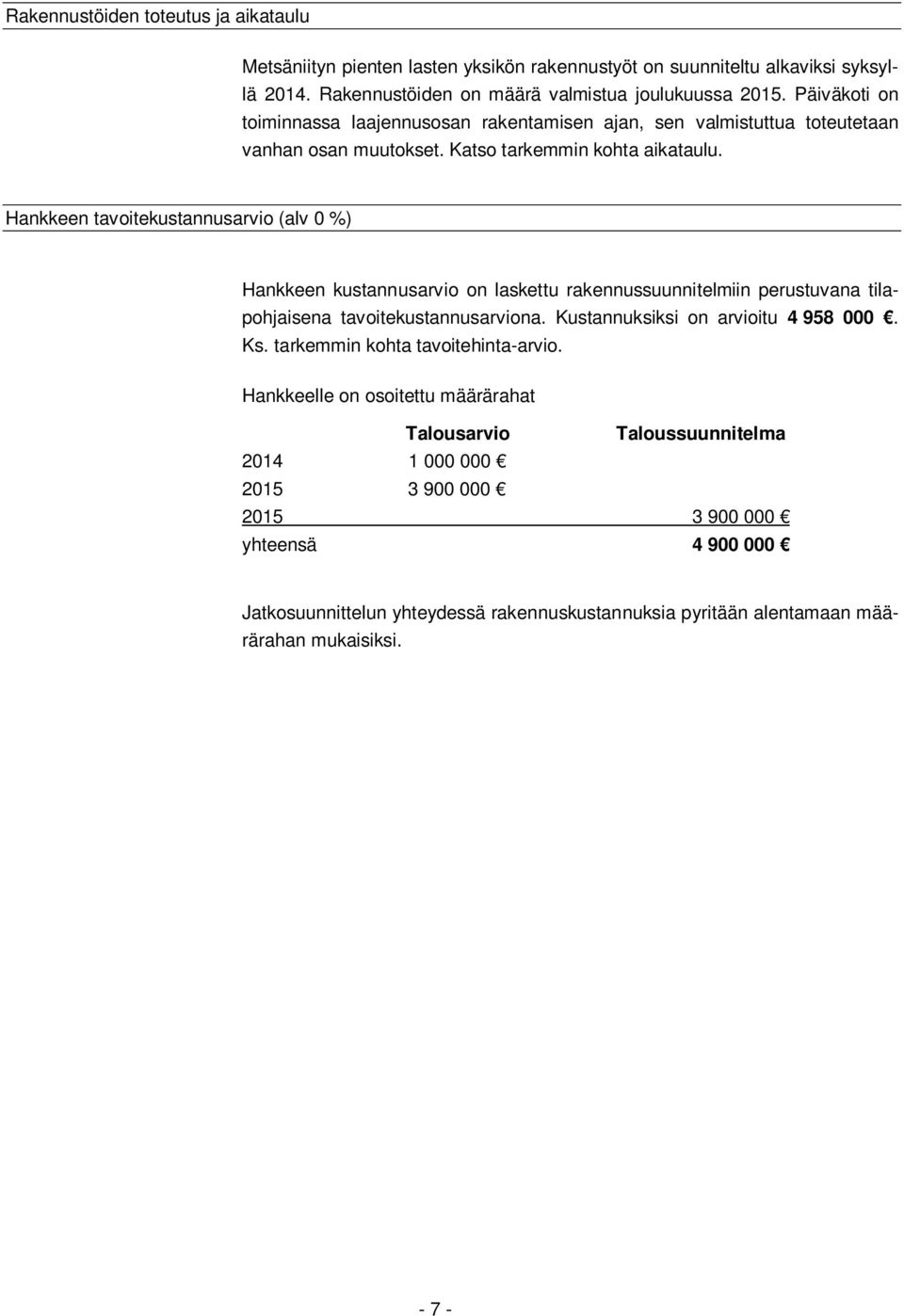 Hankkeen tavoitekustannusarvio (alv 0 %) Hankkeen kustannusarvio on laskettu rakennussuunnitelmiin perustuvana tilapohjaisena tavoitekustannusarviona. Kustannuksiksi on arvioitu 4 958 000. Ks.