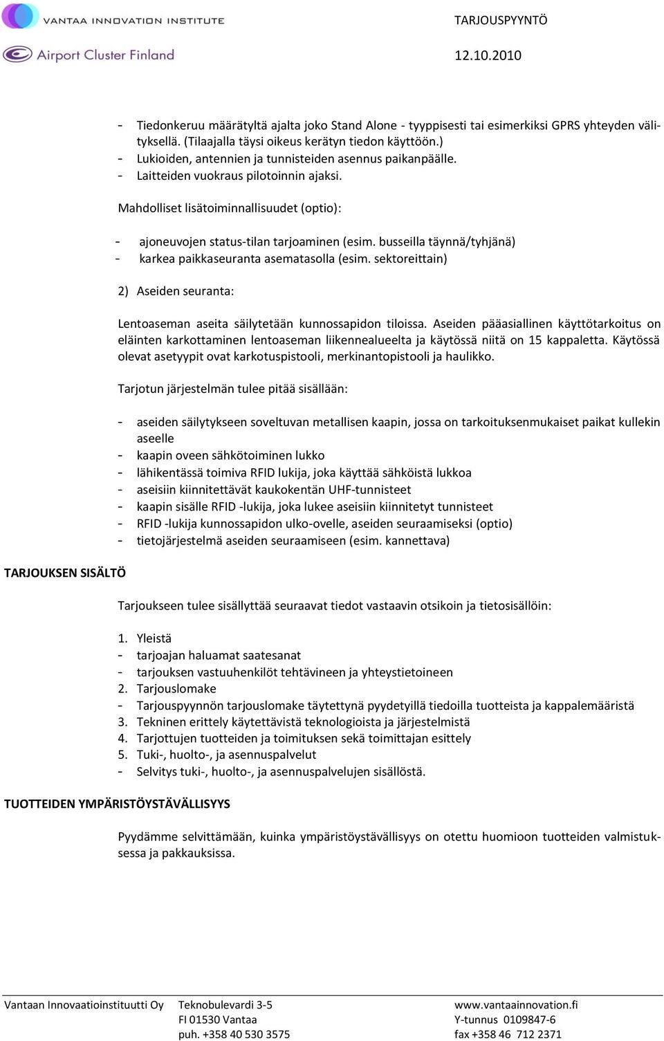 busseilla täynnä/tyhjänä) - karkea paikkaseuranta asematasolla (esim. sektoreittain) 2) Aseiden seuranta: Lentoaseman aseita säilytetään kunnossapidon tiloissa.