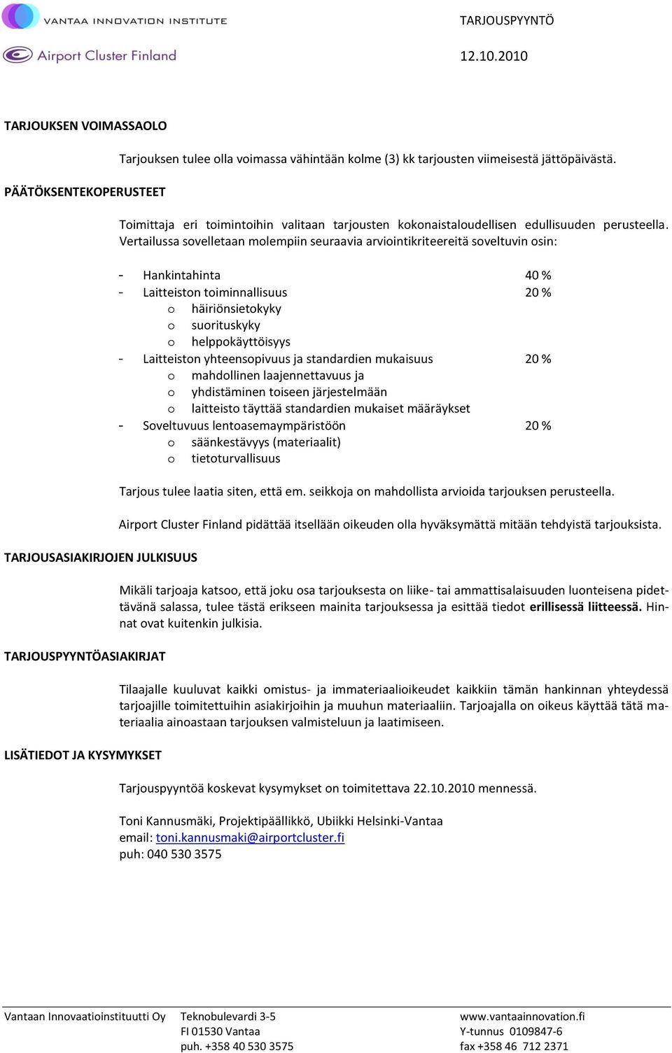 Vertailussa sovelletaan molempiin seuraavia arviointikriteereitä soveltuvin osin: - Hankintahinta 40 % - Laitteiston toiminnallisuus 20 % o häiriönsietokyky o suorituskyky o helppokäyttöisyys -