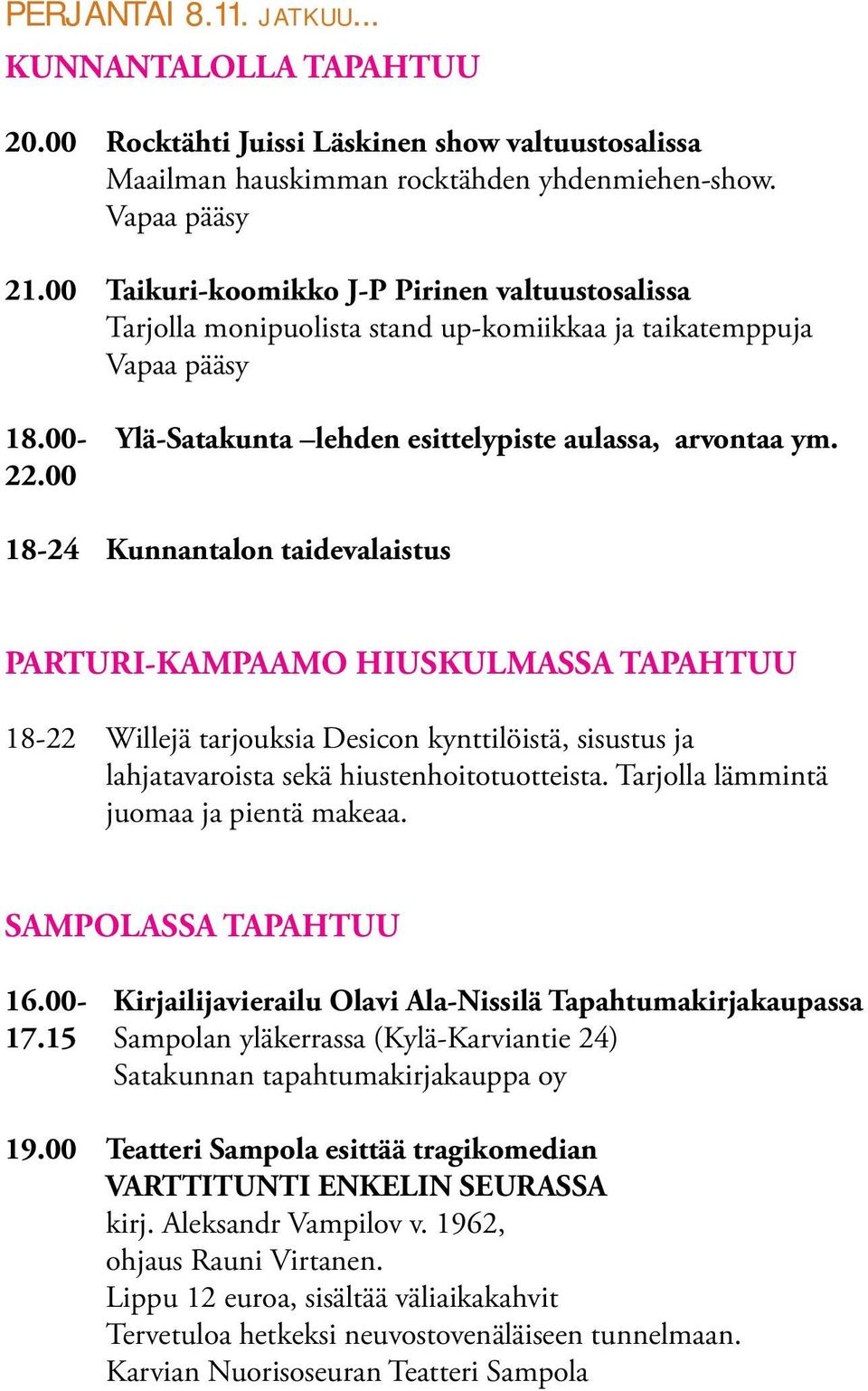 00 18-24 Kunnantalon taidevalaistus PARTURI-KAMPAAMO HIUSKULMASSA TAPAHTUU 18-22 Willejä tarjouksia Desicon kynttilöistä, sisustus ja lahjatavaroista sekä hiustenhoitotuotteista.