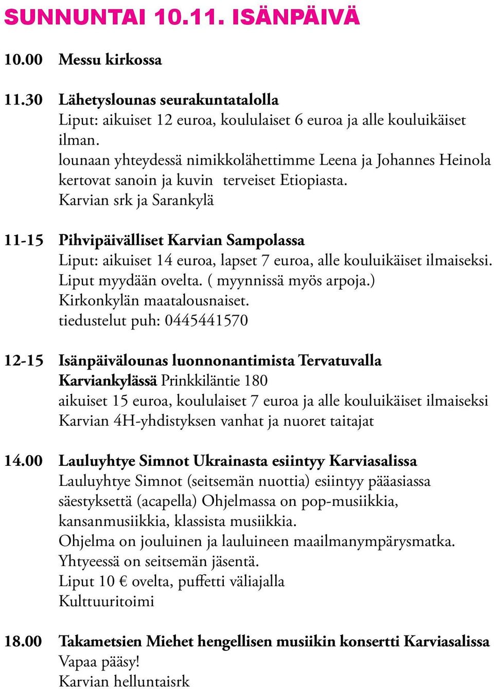 Karvian srk ja Sarankylä 11-15 Pihvipäivälliset Karvian Sampolassa Liput: aikuiset 14 euroa, lapset 7 euroa, alle kouluikäiset ilmaiseksi. Liput myydään ovelta. ( myynnissä myös arpoja.