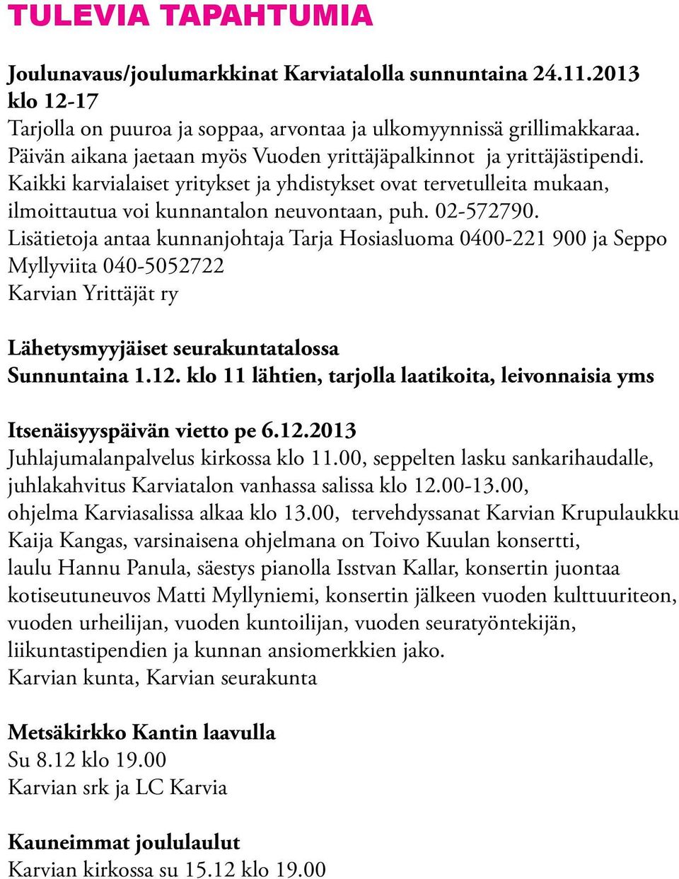 02-572790. Lisätietoja antaa kunnanjohtaja Tarja Hosiasluoma 0400-221 900 ja Seppo Myllyviita 040-5052722 Karvian Yrittäjät ry Lähetysmyyjäiset seurakuntatalossa Sunnuntaina 1.12.