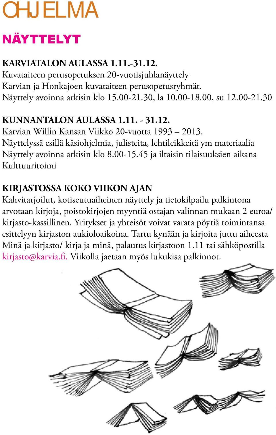 Näyttelyssä esillä käsiohjelmia, julisteita, lehtileikkeitä ym materiaalia Näyttely avoinna arkisin klo 8.00-15.