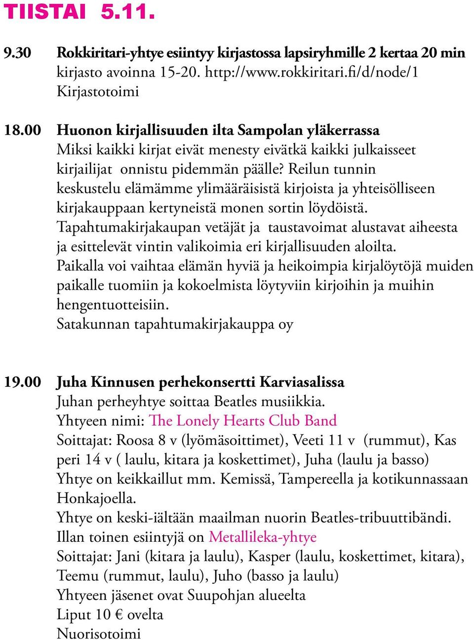 Reilun tunnin keskustelu elämämme ylimääräisistä kirjoista ja yhteisölliseen kirjakauppaan kertyneistä monen sortin löydöistä.