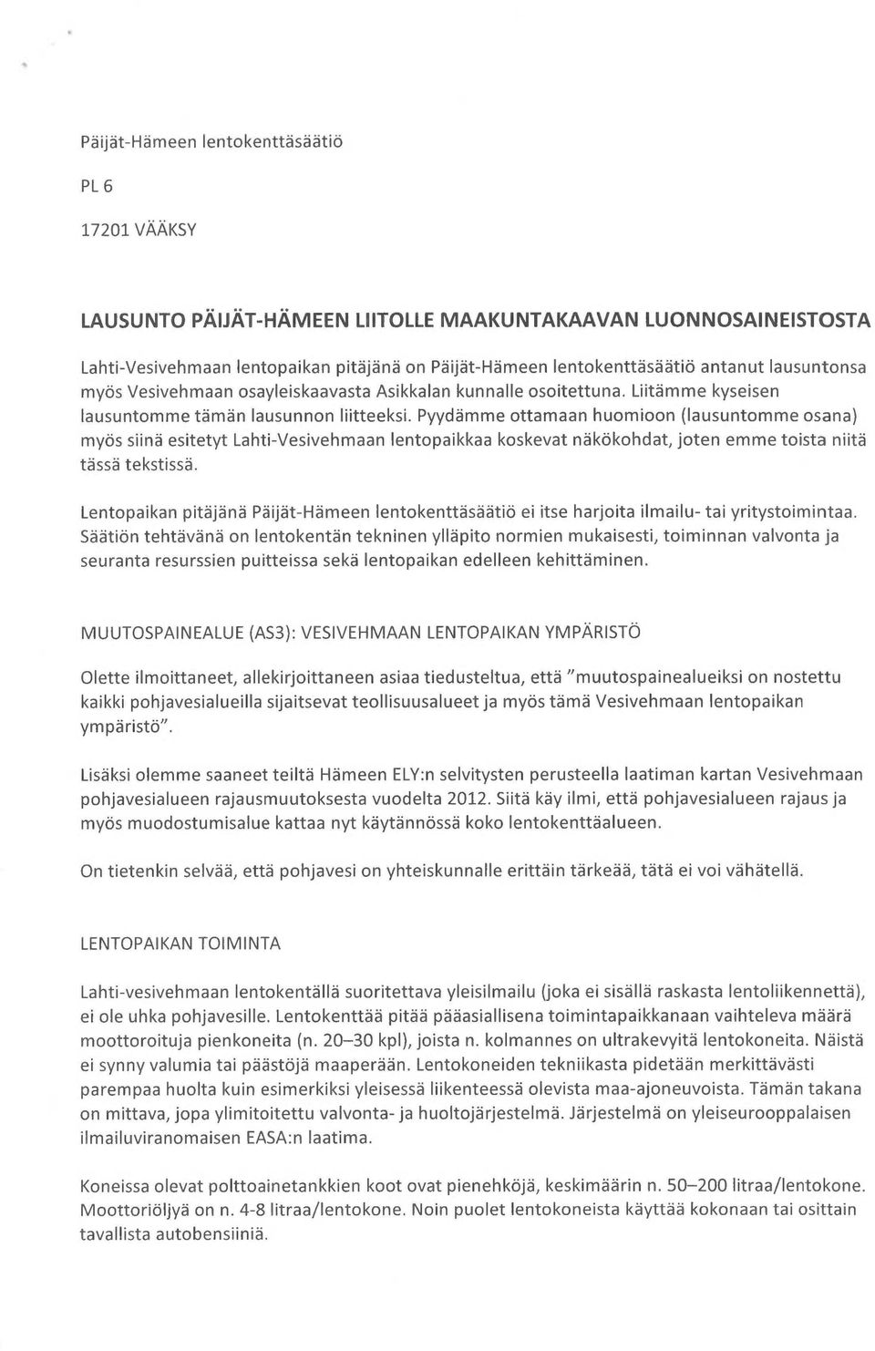 Pyydämme ottamaan huomioon (lausuntomme osana) myös siinä esitetyt Lahti-Vesivehmaan lentopaikkaa koskevat näkökohdat, joten emme toista niitä tässä tekstissä.