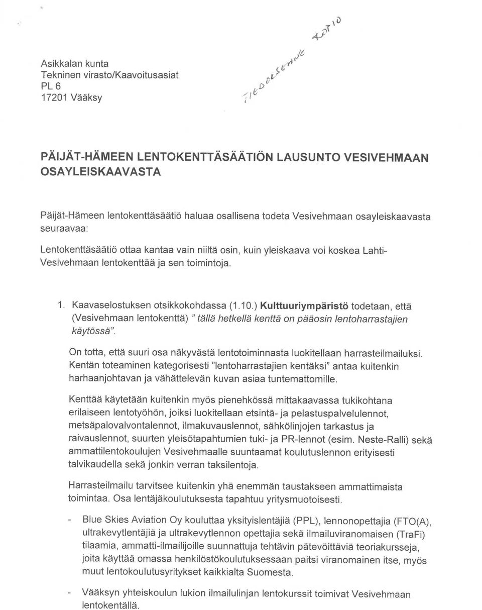 Kaavaselostuksen otsikkokohdassa (1.10.) Kulttuuriympäristö todetaan, että (Vesivehmaan lentokenttä) "tä11ä hetkellä kenttä on pääosin lentoharrastajien käytössä ".