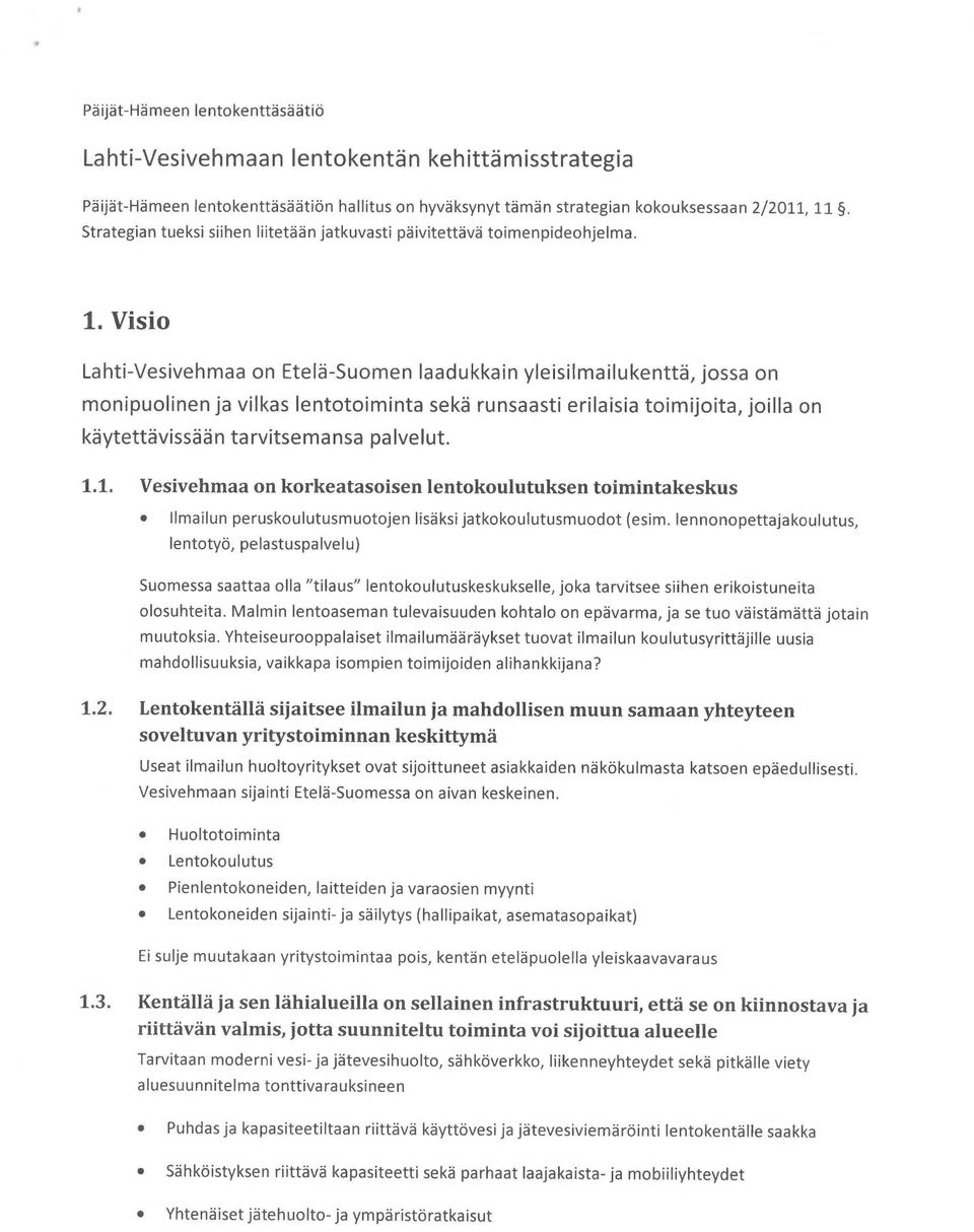 V1S10 Lahti-Vesivehmaa on Etelä-Suomen laadukkain yleisilmailukenttä, jossa on monipuolinen ja vilkas lentotoiminta sekä runsaasti erilaisia toimijoita, joilla on käytettävissään tarvitsemansa