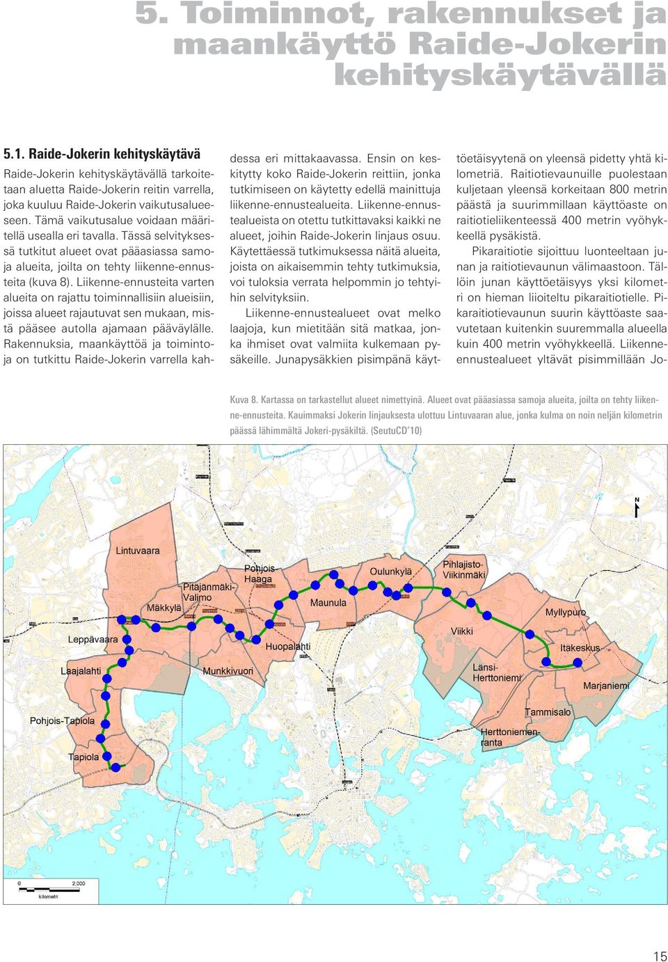 Tämä vaikutusalue voidaan määritellä usealla eri tavalla. Tässä selvityksessä tutkitut alueet ovat pääasiassa samoja alueita, joilta on tehty liikenne-ennusteita (kuva 8).