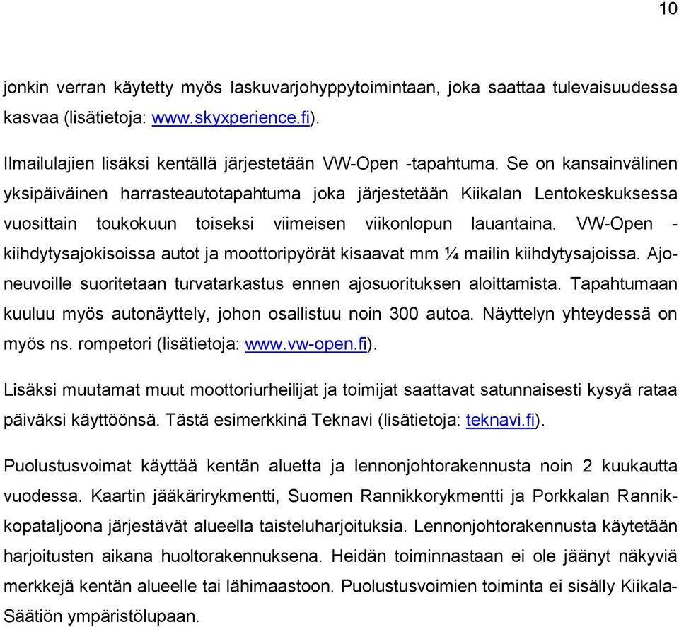 VW-Open - kiihdytysajokisoissa autot ja moottoripyörät kisaavat mm ¼ mailin kiihdytysajoissa. Ajoneuvoille suoritetaan turvatarkastus ennen ajosuorituksen aloittamista.