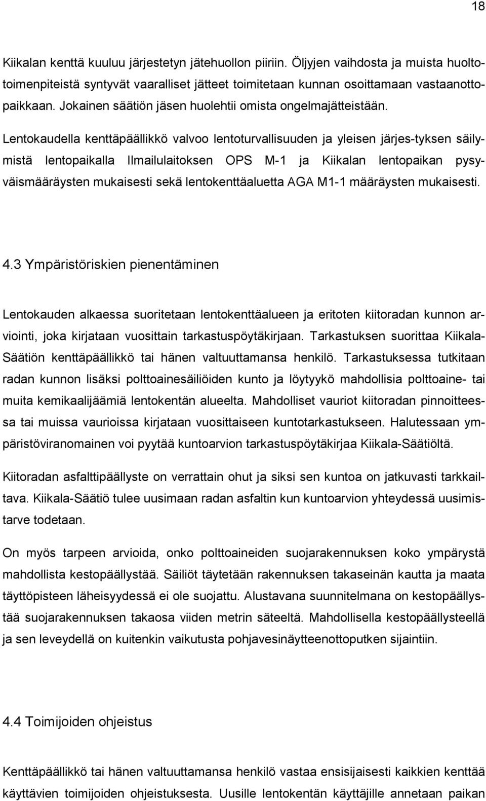 Lentokaudella kenttäpäällikkö valvoo lentoturvallisuuden ja yleisen järjes-tyksen säilymistä lentopaikalla Ilmailulaitoksen OPS M-1 ja Kiikalan lentopaikan pysyväismääräysten mukaisesti sekä