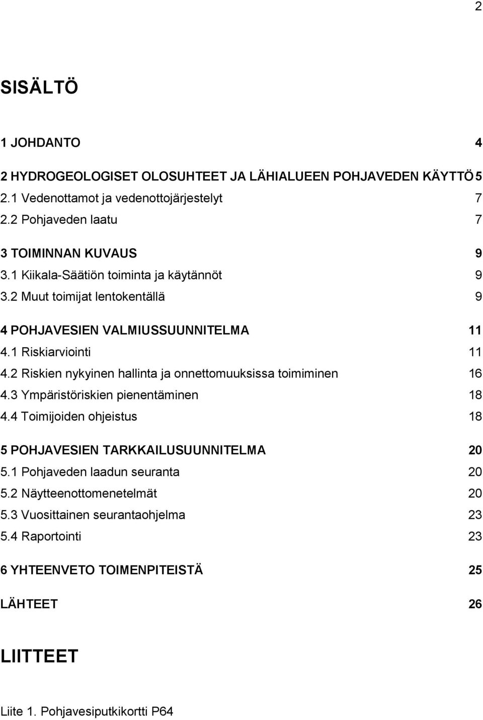 1 Riskiarviointi 11 4.2 Riskien nykyinen hallinta ja onnettomuuksissa toimiminen 16 4.3 Ympäristöriskien pienentäminen 18 4.