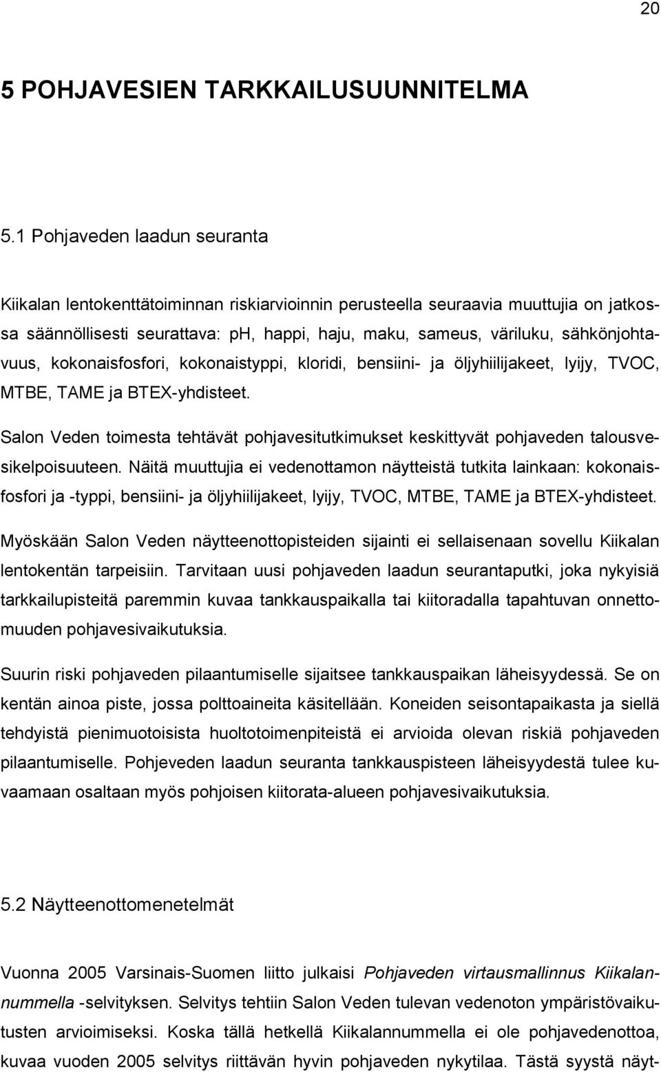 sähkönjohtavuus, kokonaisfosfori, kokonaistyppi, kloridi, bensiini- ja öljyhiilijakeet, lyijy, TVOC, MTBE, TAME ja BTEX-yhdisteet.