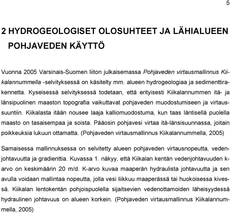 Kyseisessä selvityksessä todetaan, että erityisesti Kiikalannummen itä- ja länsipuolinen maaston topografia vaikuttavat pohjaveden muodostumiseen ja virtaussuuntiin.