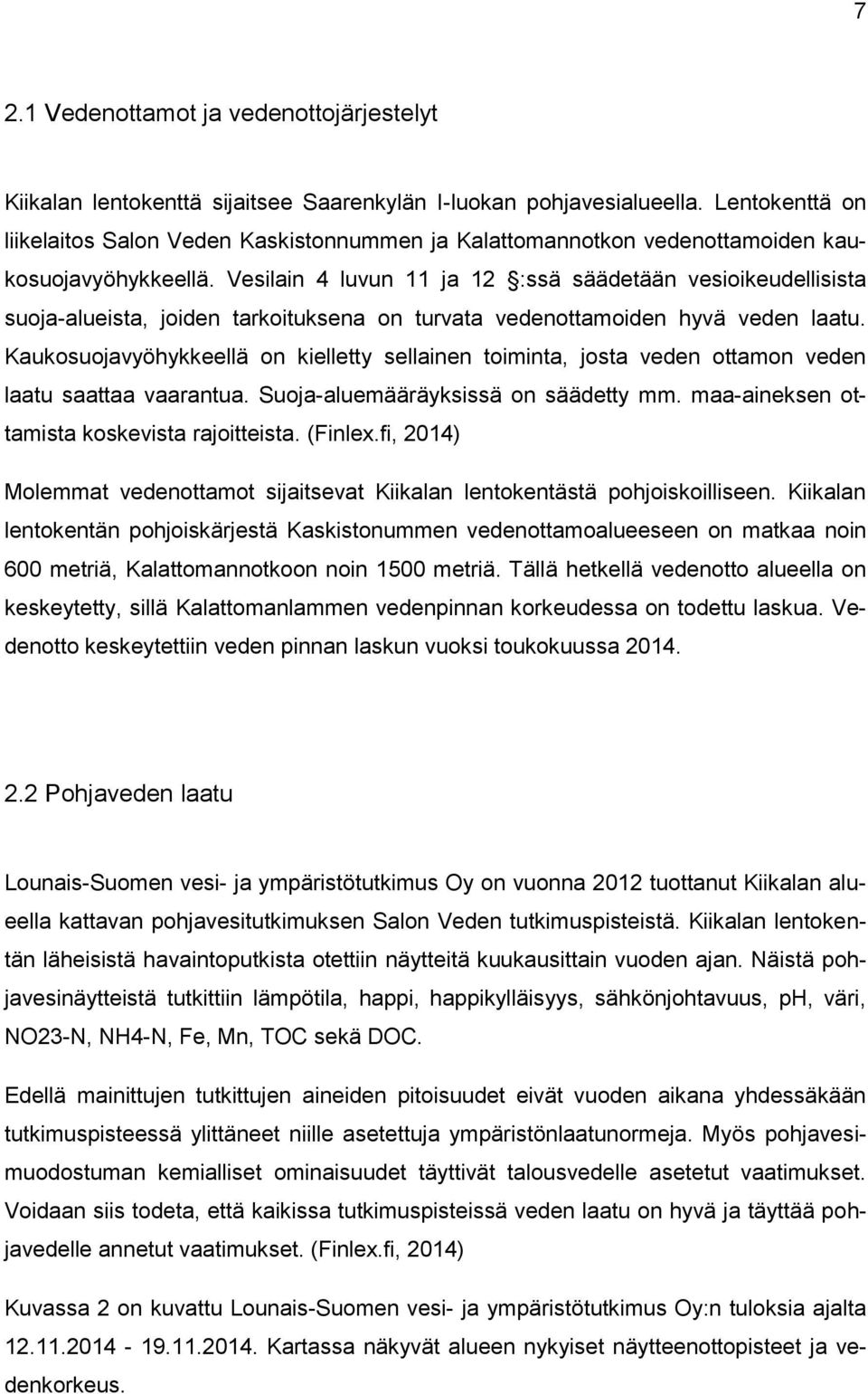 Vesilain 4 luvun 11 ja 12 :ssä säädetään vesioikeudellisista suoja-alueista, joiden tarkoituksena on turvata vedenottamoiden hyvä veden laatu.