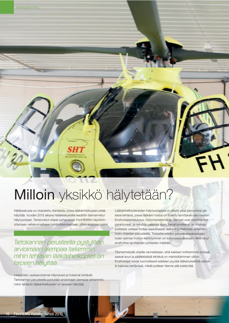 tehtäviin lääkärihelikopteri on tarpeen hälyttää. Lääkärihelikoptereiden hälytysohjeista on jätetty pois esimerkiksi sellaisia tehtäviä, joissa lääkärin hoitoa on todettu tarvittavan vain harvoin.