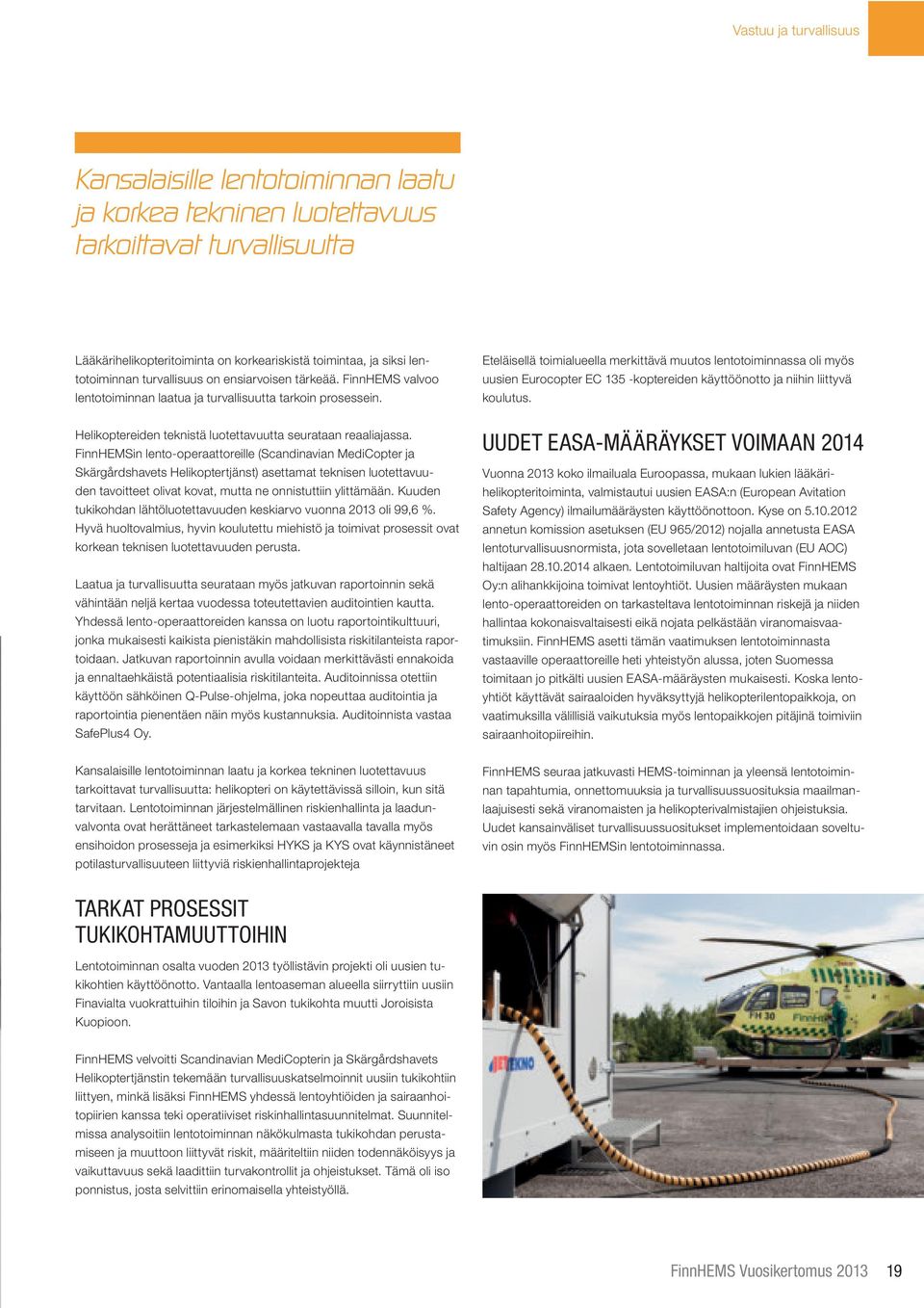 FinnHEMSin lento-operaattoreille (Scandinavian MediCopter ja Skärgårdshavets Helikoptertjänst) asettamat teknisen luotettavuuden tavoitteet olivat kovat, mutta ne onnistuttiin ylittämään.