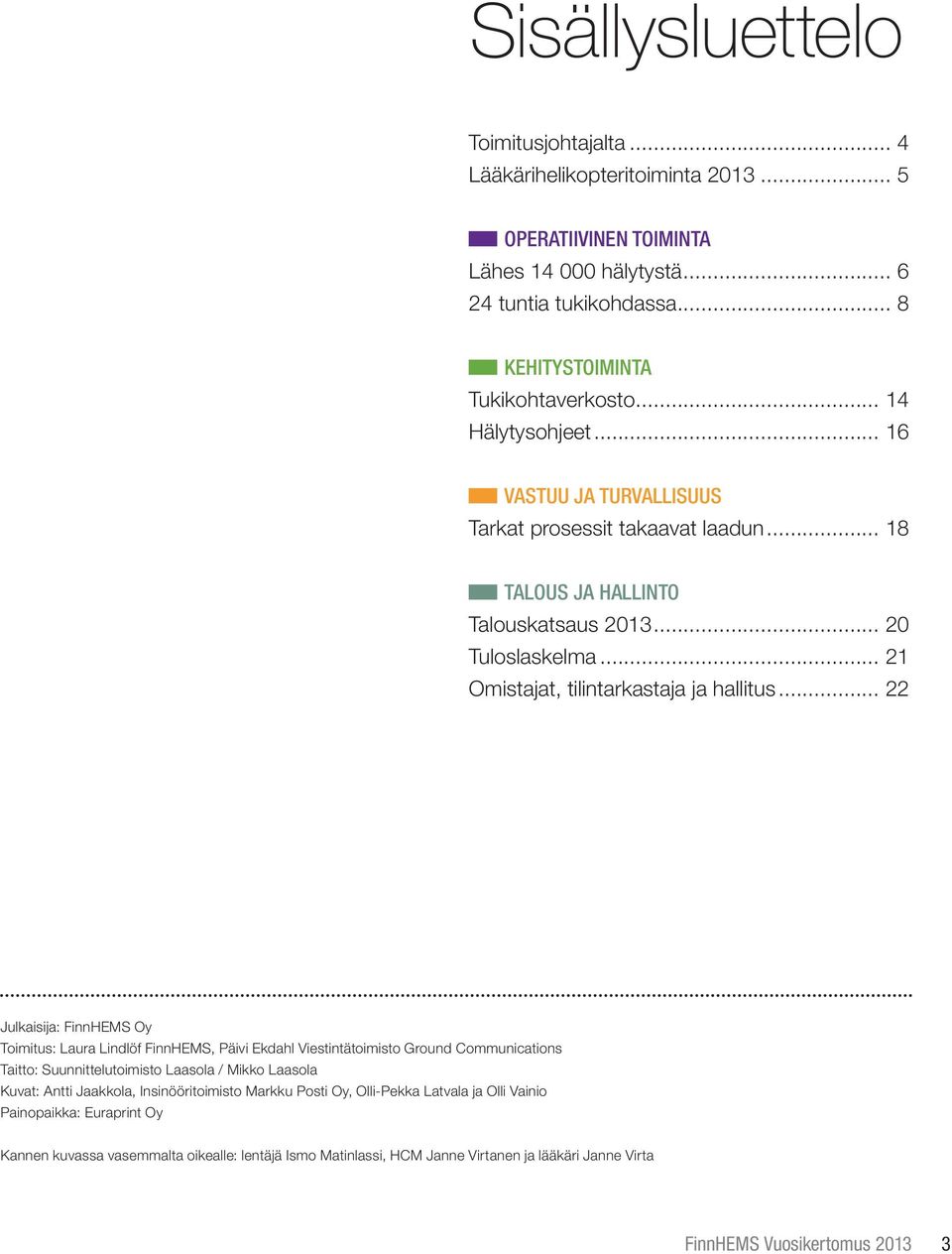 .. 22 Julkaisija: FinnHEMS Oy Toimitus: Laura Lindlöf FinnHEMS, Päivi Ekdahl Viestintätoimisto Ground Communications Taitto: Suunnittelutoimisto Laasola / Mikko Laasola Kuvat: Antti Jaakkola,